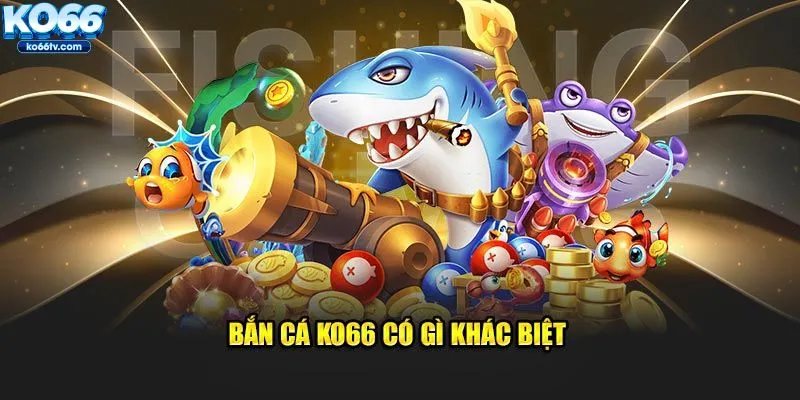 Bắn cá KO66 có gì khác biệt 