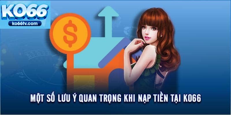 Một vài lưu ý bạn cần nắm rõ khi nạp tiền tại KO66