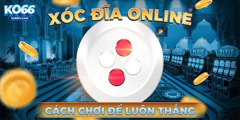 Mẹo về cách chơi xóc đĩa chi tiết cho anh em khi trải nghiệm