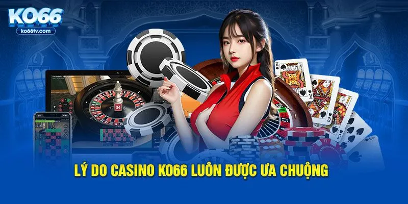 Lý do Casino KO66 luôn được ưa chuộng