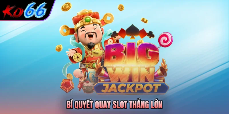 Bí quyết quay slot thắng lớn 