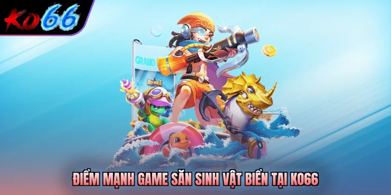 Điểm mạnh game săn sinh vật biển tại KO66