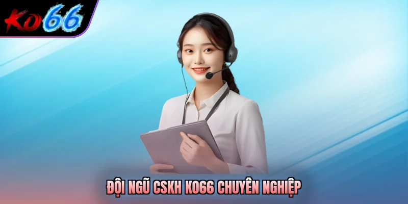 Đội ngũ CSKH KO66 chuyên nghiệp