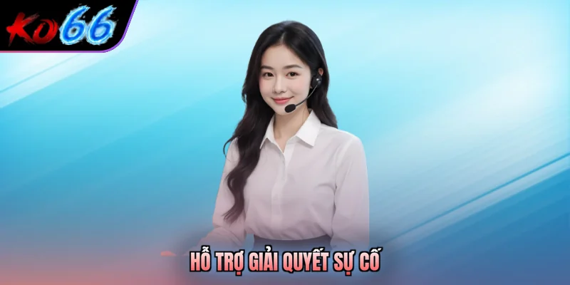 Hỗ trợ giải quyết sự cố