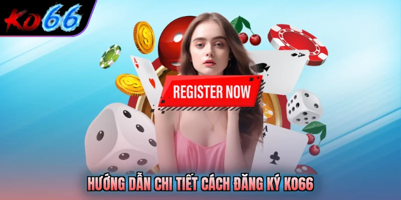Hướng dẫn chi tiết cách đăng ký KO66