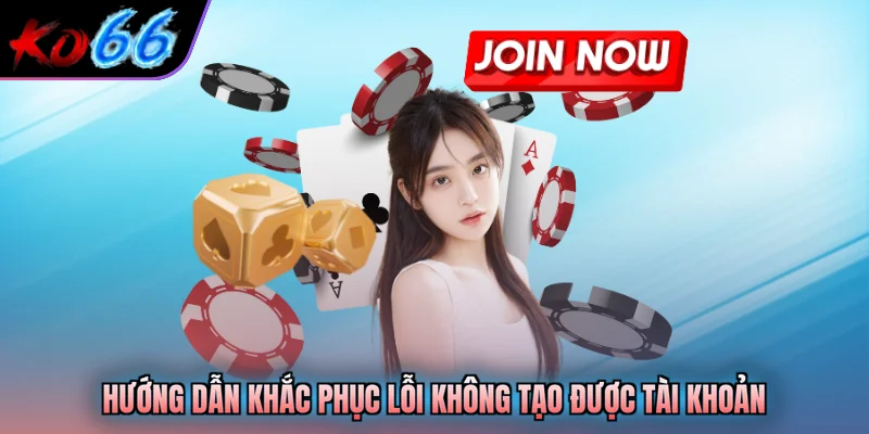 Hướng dẫn khắc phục lỗi không tạo được tài khoản